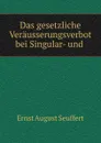 Das gesetzliche Verausserungsverbot bei Singular- und Universalvermachtnissen nach romischen Rechte - Ernst August Seuffert