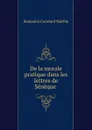 De la morale pratique dans les lettres de Seneque - Benjamin Constant Martha