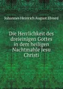 Die Herrlichkeit des dreieinigen Gottes in dem heiligen Nachtmahle Jesu Christi - Johannes Heinrich August Ebrard