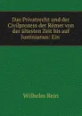 Das Privatrecht und der Civilprozess der Romer von der altesten Zeit bis auf Justinianus - Wilhelm Rein