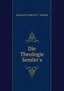 Die Theologie Semler.s - Heinrich Friedrich F. Schmid