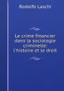 Le crime financier dans la sociologie criminelle - Rodolfo Laschi