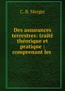 Des assurances terrestres. Tome 1 - C.B. Merger