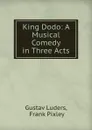 King Dodo: A Musical Comedy in Three Acts - Gustav Luders