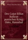 Des Cajus Silius Italicus punischer Krieg - Tiberius Catius Silius Italicus