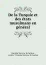 De la Turquie. Et des etats musulmans en general - Stanislas Escayrac de Lauture