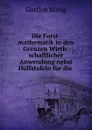 Die Forst-mathematik in den Grenzen wirthschaftlicher Anwendung nebst Hulfstafeln fur die Forstschassung und den taglichen Forstdienst - Gottlob König