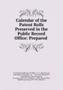 Calendar of the Patent Rolls - Great Britain Public Record Office