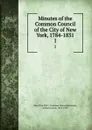 Minutes of the Common Council of the City of New York 1784-1831. Volume 1. February 10 1784 to April 2 1793 - Arthur Everett Peterson