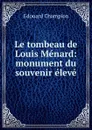 Le tombeau de Louis Menard: monument du souvenir eleve - Edouard Champion