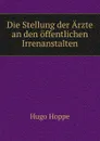 Die Stellung der Arzte an den offentlichen Irrenanstalten - Hugo Hoppe