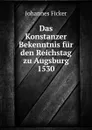 Das Konstanzer Bekenntnis fur den Reichstag zu Augsburg 1530 - Johannes Ficker