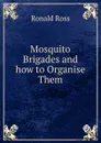 Mosquito Brigades and how to Organise Them - Ronald Ross