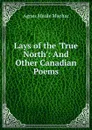 Lays of the .True North. - Agnes Maule Machar