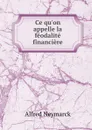 Ce qu.on appelle la feodalite financiere - Alfred Neymarck