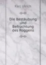 Die Bestaubung und Befruchtung des Roggens - Karl Ulrich