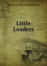 Little Leaders - William Morton Payne