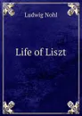 Life of Liszt - Ludwig Nohl, George P. Upton