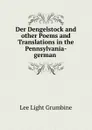 Der Dengelstock and other Poems and Translations in the Pennsylvania-german dialect - Lee Light Grumbine