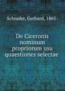 De Ciceronis nominum propriorum usu quaestiones selectae - Gerhard Schrader