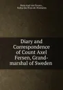 Diary and Correspondence - Hans Axel von Fersen, Katharine Prescott Wormeley