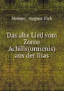 Das alte Lied vom Zorne Achills - August Fick Homer