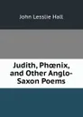 Judith, Phoenix and other Anglo-Saxon Poems - John Lesslie Hall