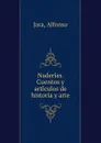 Naderias. Cuentos y articulos de historia y arte - Alfonso Jara