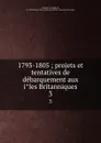 1793-1805 ; projets et tentatives de debarquement aux iles Britanniques. Tome 3 - Edouard Desbrier̀e