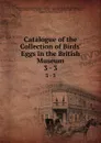 Catalogue of the Collection of Birds. Eggs in the British Museum. Volume 3 - William Robert Ogilvie-Grant