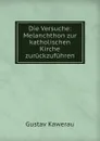 Die Versuche: Melanchthon zur katholischen Kirche zuruckzufuhren - Gustav Kawerau