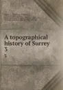 A topographical history of Surrey. Volume 3 - Edward Wedlake Brayley