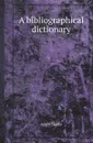 A bibliographical dictionary - Adam Clarke