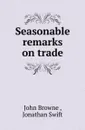 Seasonable remarks on trade - John Browne , Jonathan Swift