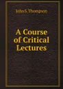 A Course of Critical Lectures - John S. Thompson