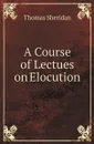 A Course of Lectues on Elocution - Thomas Sheridan