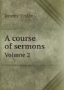 A course of sermons. Volume 2 - Jeremy Taylor