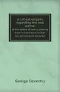 A critical enquiry regarding the real author. of the letters of Junius, proving them to have been written by Lord Viscount Sackville - George Coventry