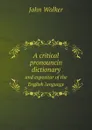 A critical pronouncin dictionary. and expositor of the English language - John Walker