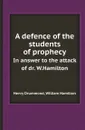 A defence of the students of prophecy. In answer to the attack of dr. W.Hamilton - Henry Drummond, William Hamilton