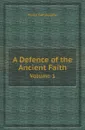 A Defence of the Ancient Faith. Volume 1 - Peter Gandolphy