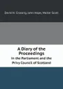 A Diary of the Proceedings. in the Parliament and the Privy Council of Scotland - David H. Crossrig, John Hope, Walter Scott