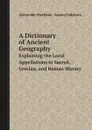 A Dictionary of Ancient Geography. Explaining the Local Appellations in Sacred, Grecian, and Roman History - Alexander MacBean, Samuel Johnson