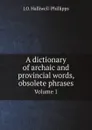 A dictionary of archaic and provincial words, obsolete phrases. Volume 1 - J.O. Halliwell-Phillipps