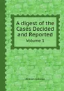 A digest of the Cases Decided and Reported. Volume 1 - William Johnson