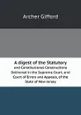 A digest of the Statutory. and Constitutional Constructions Delivered in the Supreme Court, and Court of Errors and Appeals, of the State of New Jersey - Archer Gifford
