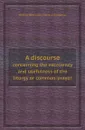 A discourse. concerning the excellency and usefulness of the liturgy or common-prayer - William Beveridge, Country clergyman