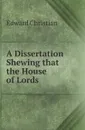 A Dissertation Shewing that the House of Lords - Edward Christian