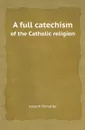 A full catechism. of the Catholic religion - Joseph Deharbe, J. Fander