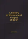 A history of the ancient chapel of Birch - John Booker